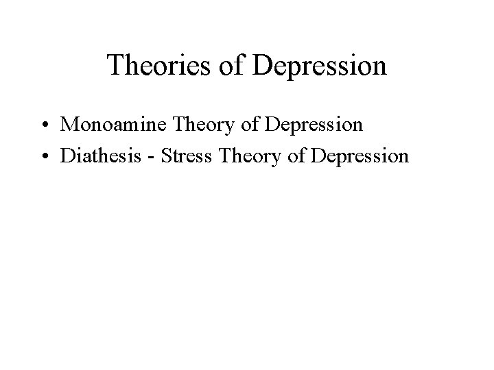 Theories of Depression • Monoamine Theory of Depression • Diathesis - Stress Theory of