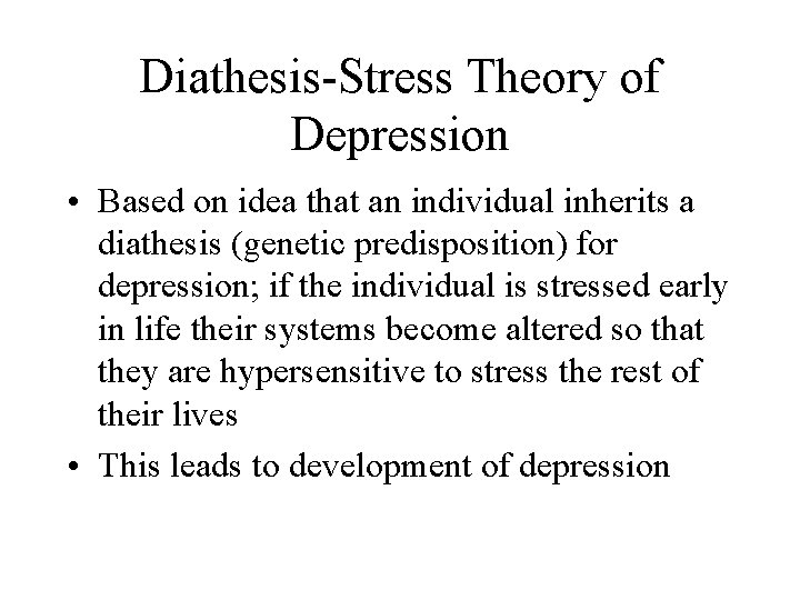 Diathesis-Stress Theory of Depression • Based on idea that an individual inherits a diathesis