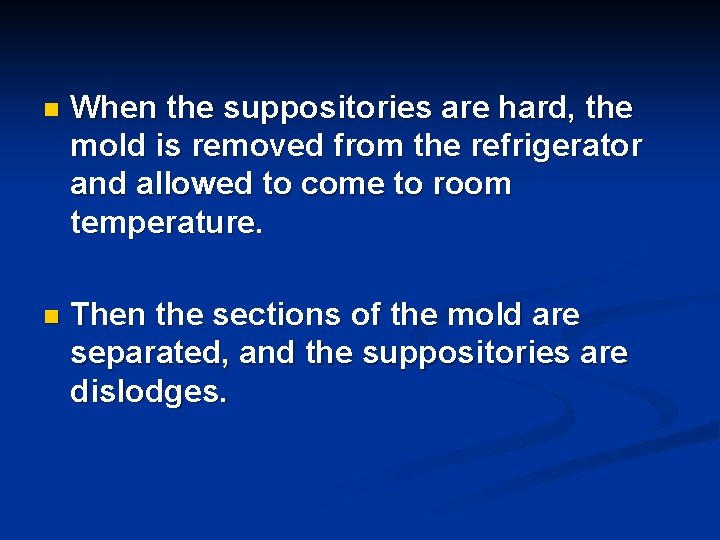 n When the suppositories are hard, the mold is removed from the refrigerator and