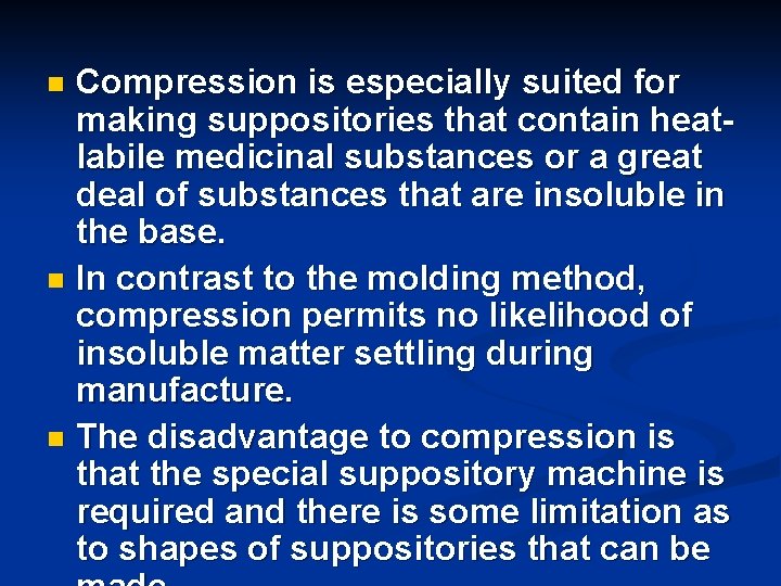 Compression is especially suited for making suppositories that contain heatlabile medicinal substances or a