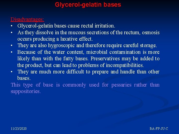 Glycerol-gelatin bases Disadvantages: • Glycerol-gelatin bases cause rectal irritation. • As they dissolve in