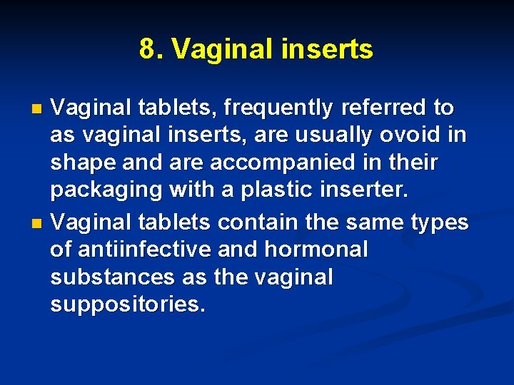 8. Vaginal inserts Vaginal tablets, frequently referred to as vaginal inserts, are usually ovoid