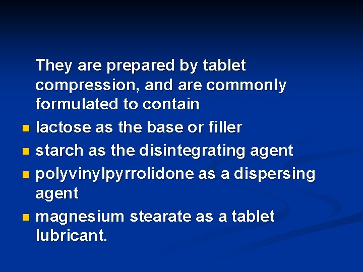 They are prepared by tablet compression, and are commonly formulated to contain n lactose