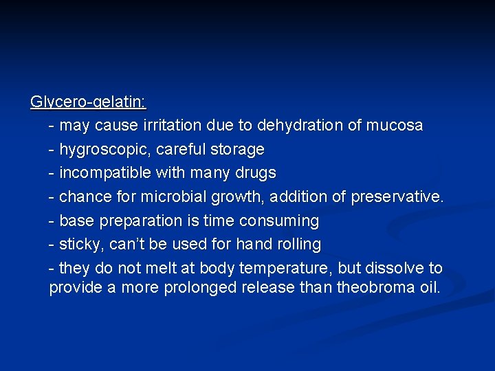 Glycero-gelatin: - may cause irritation due to dehydration of mucosa - hygroscopic, careful storage