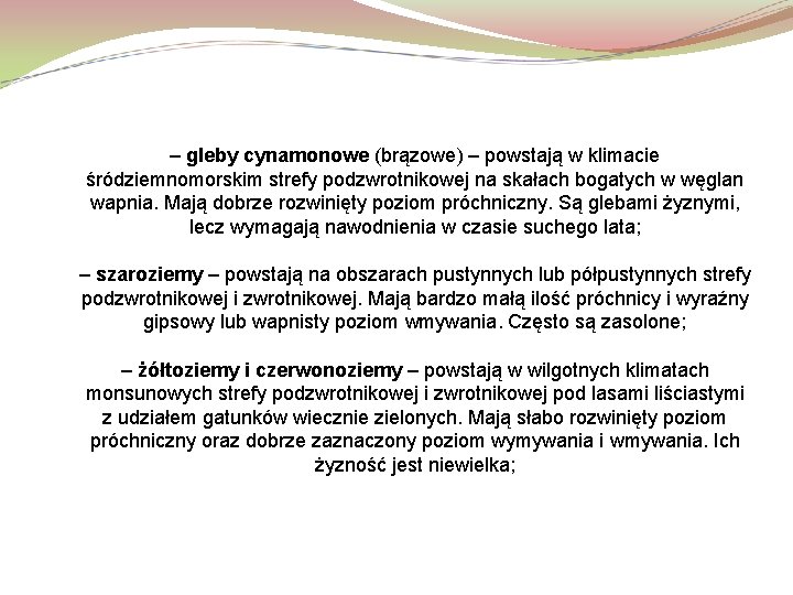 – gleby cynamonowe (brązowe) – powstają w klimacie śródziemnomorskim strefy podzwrotnikowej na skałach bogatych