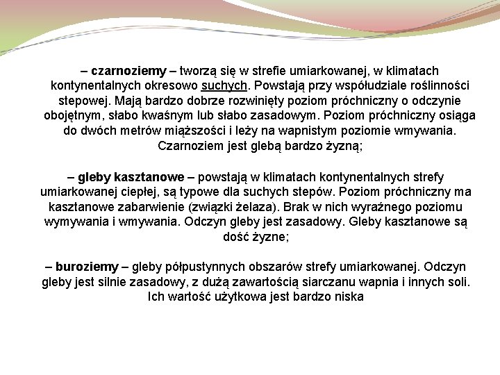 – czarnoziemy – tworzą się w strefie umiarkowanej, w klimatach kontynentalnych okresowo suchych. Powstają