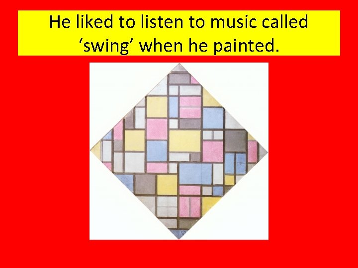 He liked to listen to music called ‘swing’ when he painted. 