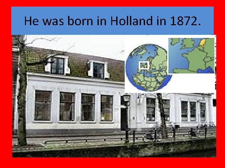 He was born in Holland in 1872. 