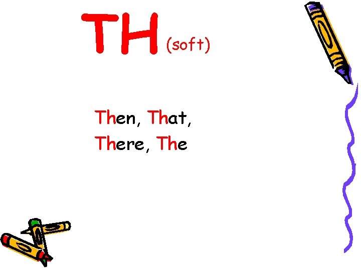 TH (soft) Then, That, There, The 