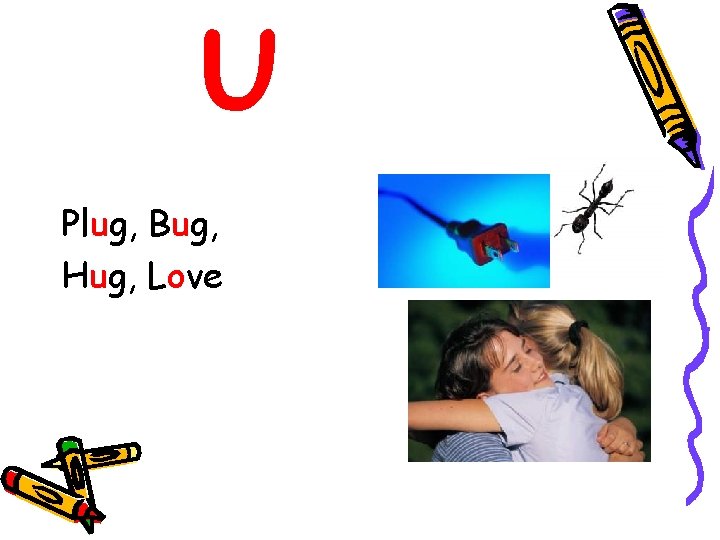 U Plug, Bug, Hug, Love 