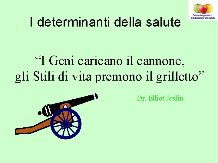 I determinanti della salute “I Geni caricano il cannone, gli Stili di vita premono