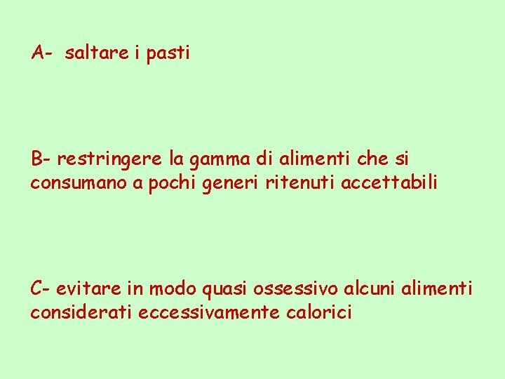 A- saltare i pasti B- restringere la gamma di alimenti che si consumano a