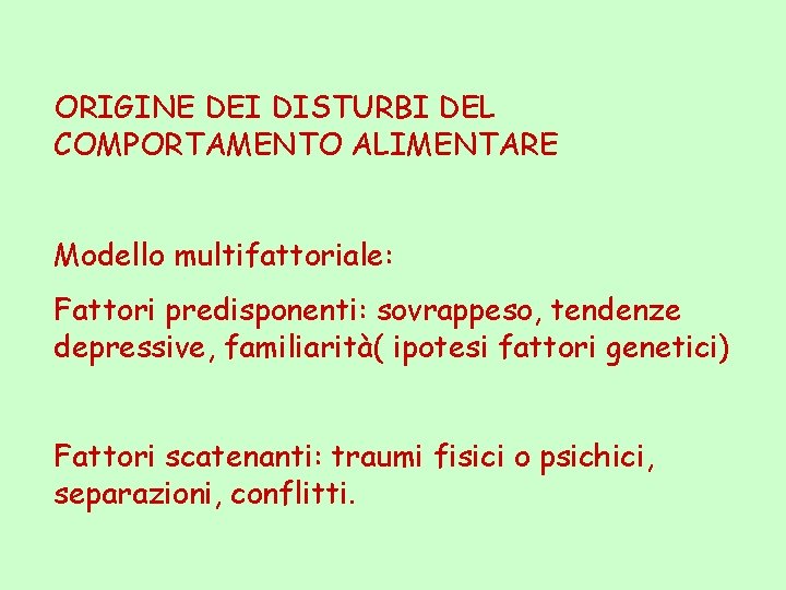 ORIGINE DEI DISTURBI DEL COMPORTAMENTO ALIMENTARE Modello multifattoriale: Fattori predisponenti: sovrappeso, tendenze depressive, familiarità(