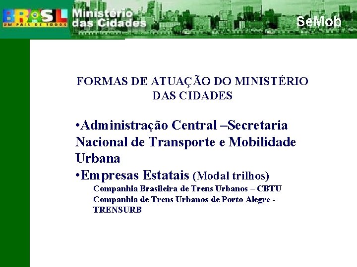 FORMAS DE ATUAÇÃO DO MINISTÉRIO DAS CIDADES • Administração Central –Secretaria Nacional de Transporte