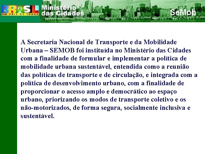 A Secretaria Nacional de Transporte e da Mobilidade Urbana – SEMOB foi instituída no