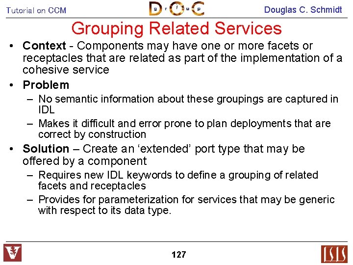 Douglas C. Schmidt Tutorial on CCM Grouping Related Services • Context - Components may