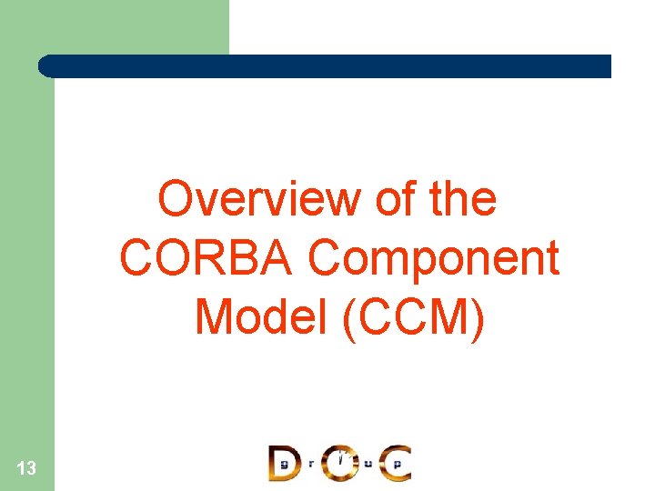 Overview of the CORBA Component Model (CCM) 13 