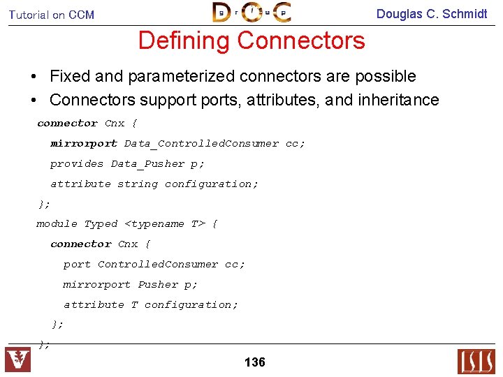 Douglas C. Schmidt Tutorial on CCM Defining Connectors • Fixed and parameterized connectors are