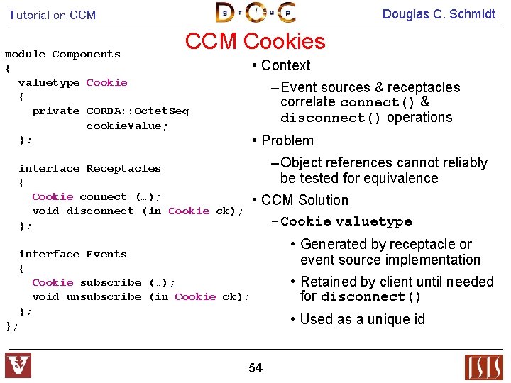 Douglas C. Schmidt Tutorial on CCM Cookies module Components { valuetype Cookie { private