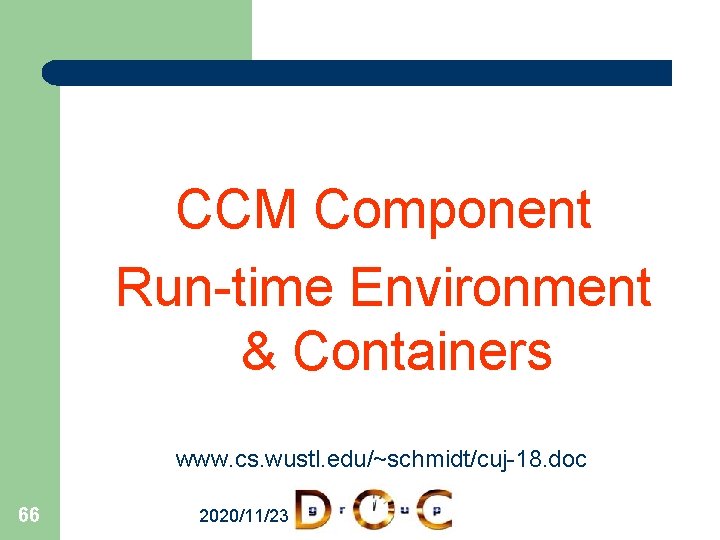 CCM Component Run-time Environment & Containers www. cs. wustl. edu/~schmidt/cuj-18. doc 66 2020/11/23 