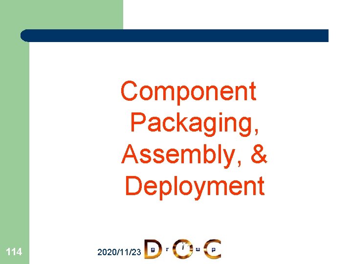 Component Packaging, Assembly, & Deployment 114 2020/11/23 