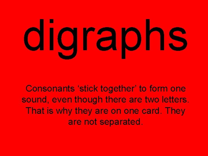 digraphs Consonants ‘stick together’ to form one sound, even though there are two letters.