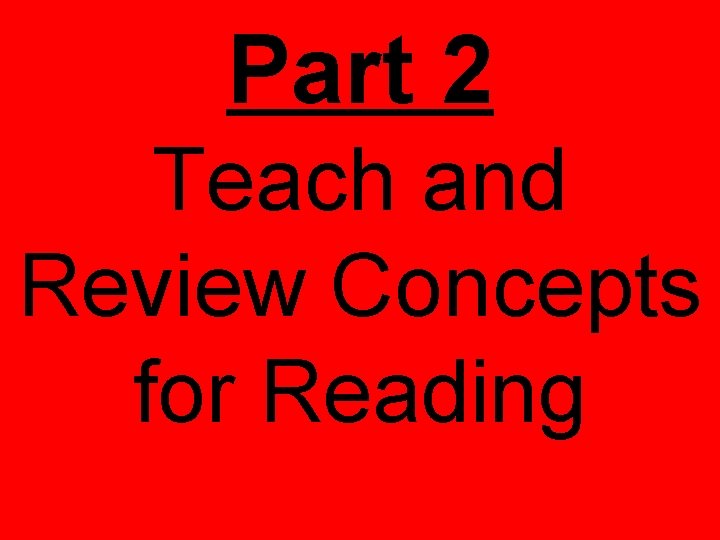 Part 2 Teach and Review Concepts for Reading 