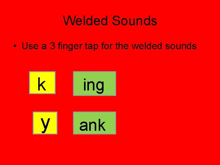 Welded Sounds • Use a 3 finger tap for the welded sounds k ing