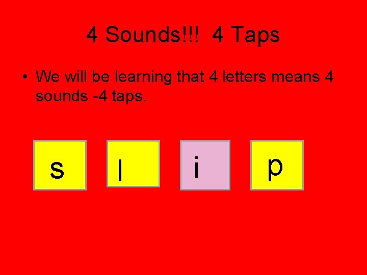 4 Sounds!!! 4 Taps • We will be learning that 4 letters means 4