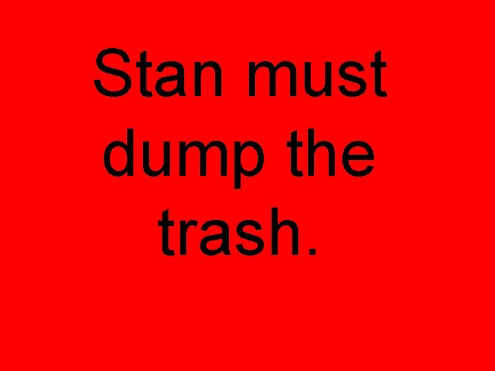 Stan must dump the trash. 
