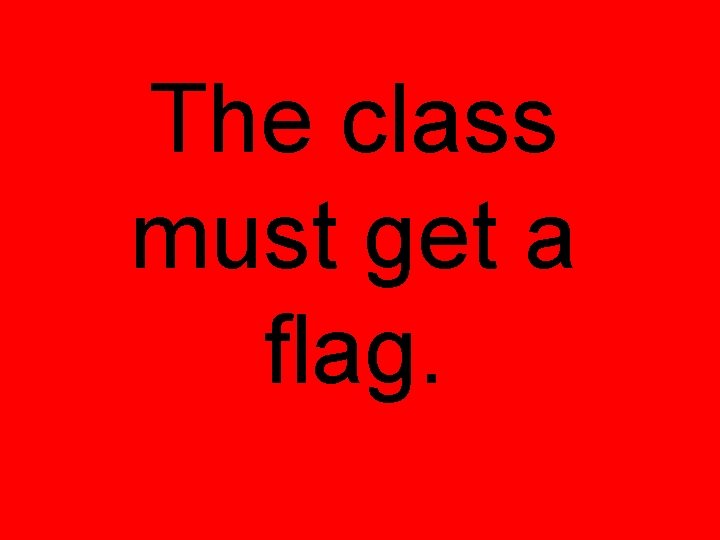 The class must get a flag. 