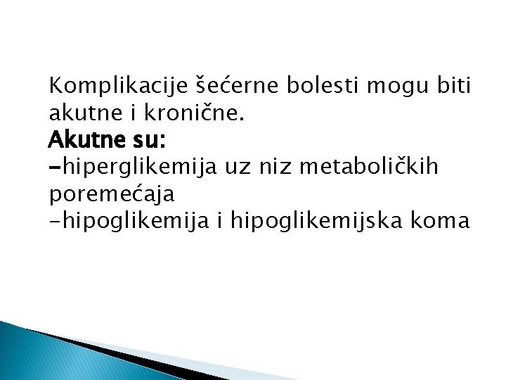 Komplikacije šećerne bolesti mogu biti akutne i kronične. Akutne su: -hiperglikemija uz niz metaboličkih