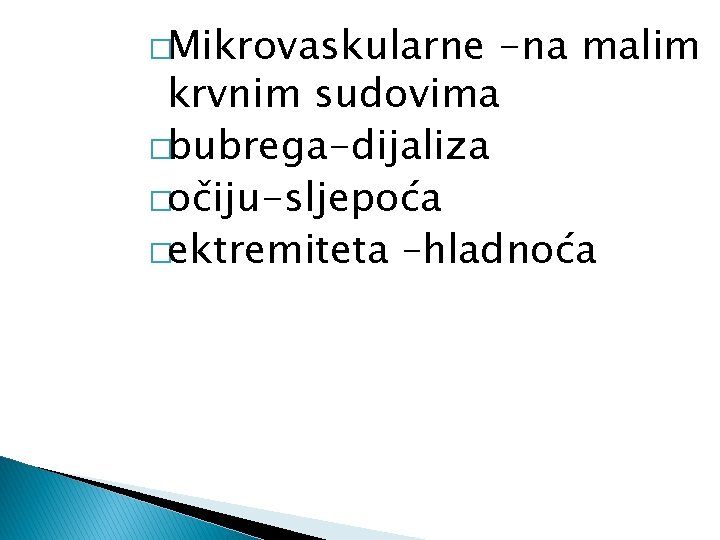 �Mikrovaskularne -na malim krvnim sudovima �bubrega-dijaliza �očiju-sljepoća �ektremiteta –hladnoća 