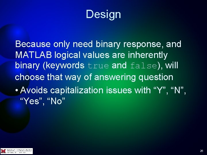 Design Because only need binary response, and MATLAB logical values are inherently binary (keywords