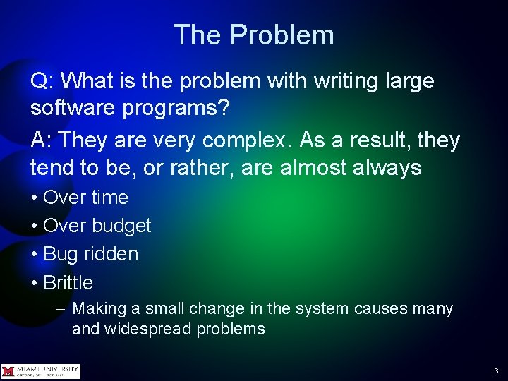 The Problem Q: What is the problem with writing large software programs? A: They