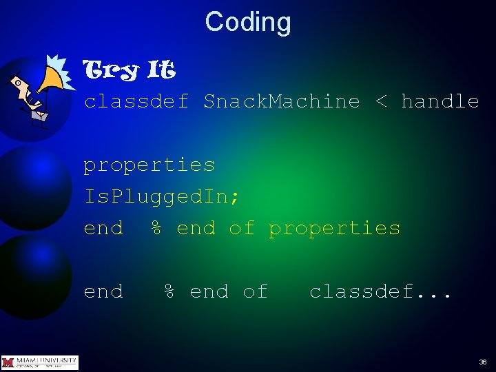 Coding Try It classdef Snack. Machine < handle properties Is. Plugged. In; end %