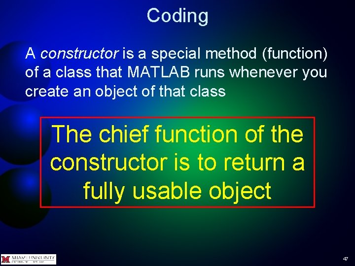 Coding A constructor is a special method (function) of a class that MATLAB runs