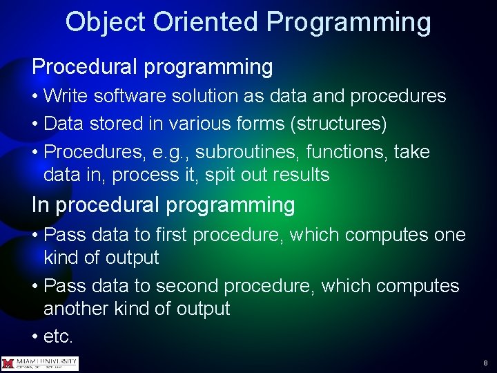 Object Oriented Programming Procedural programming • Write software solution as data and procedures •