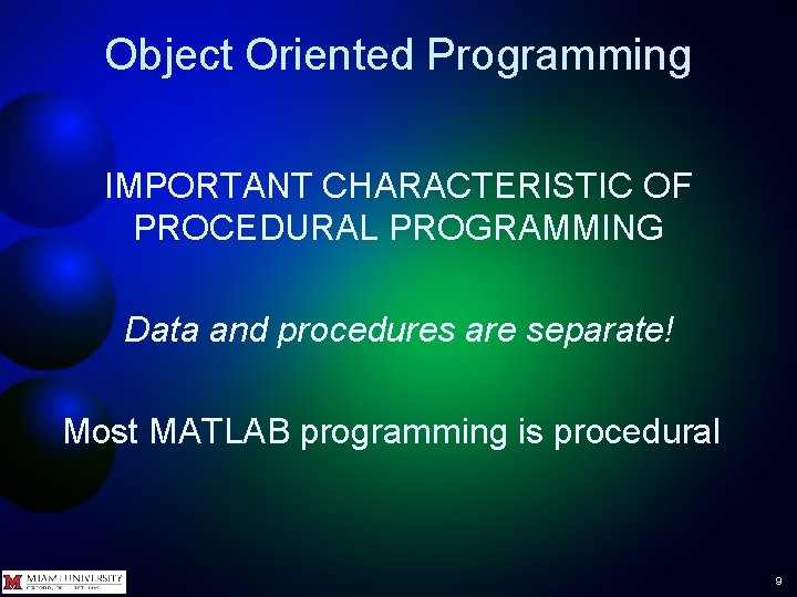 Object Oriented Programming IMPORTANT CHARACTERISTIC OF PROCEDURAL PROGRAMMING Data and procedures are separate! Most