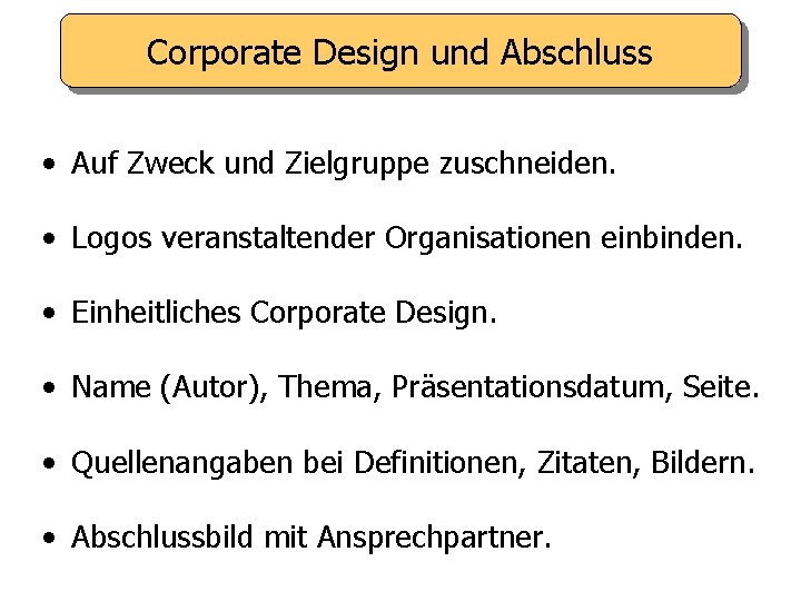 Corporate Design und Abschluss • Auf Zweck und Zielgruppe zuschneiden. • Logos veranstaltender Organisationen