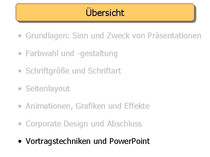 Übersicht • Grundlagen: Sinn und Zweck von Präsentationen • Farbwahl und -gestaltung • Schriftgröße