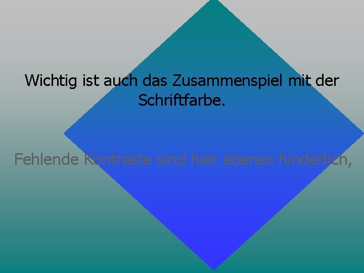 Wichtig ist auch das Zusammenspiel mit der Schriftfarbe. Fehlende Kontraste sind hier ebenso hinderlich,