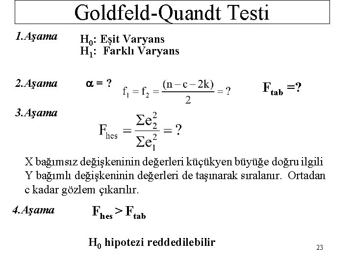 Goldfeld-Quandt Testi 1. Aşama 2. Aşama H 0: Eşit Varyans H 1: Farklı Varyans