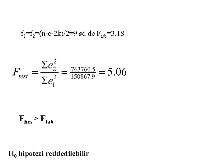 f 1=f 2=(n-c-2 k)/2=9 sd de Ftab=3. 18 Fhes > Ftab H 0 hipotezi