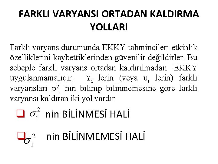 FARKLI VARYANSI ORTADAN KALDIRMA YOLLARI Farklı varyans durumunda EKKY tahmincileri etkinlik özelliklerini kaybettiklerinden güvenilir
