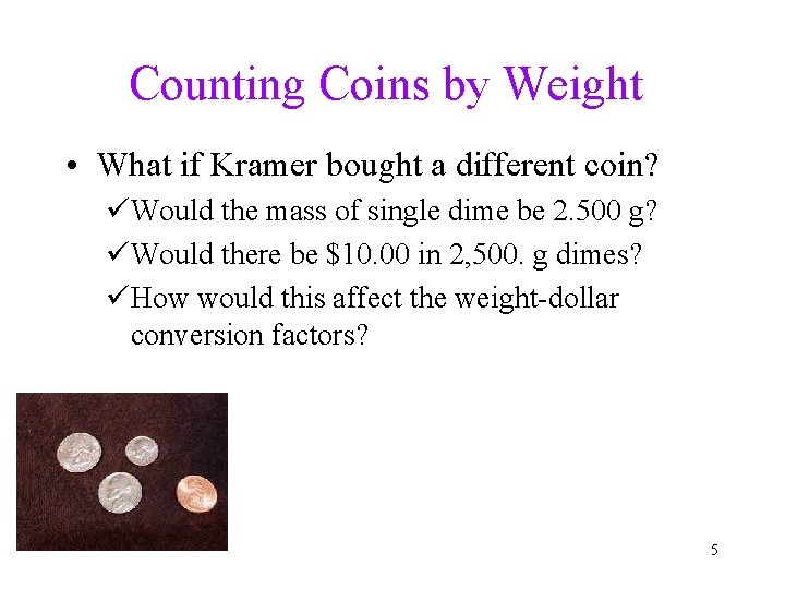 Counting Coins by Weight • What if Kramer bought a different coin? üWould the