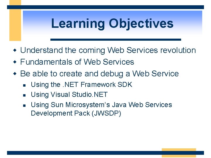 Learning Objectives w Understand the coming Web Services revolution w Fundamentals of Web Services