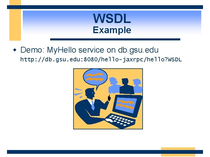 WSDL Example w Demo: My. Hello service on db. gsu. edu http: //db. gsu.