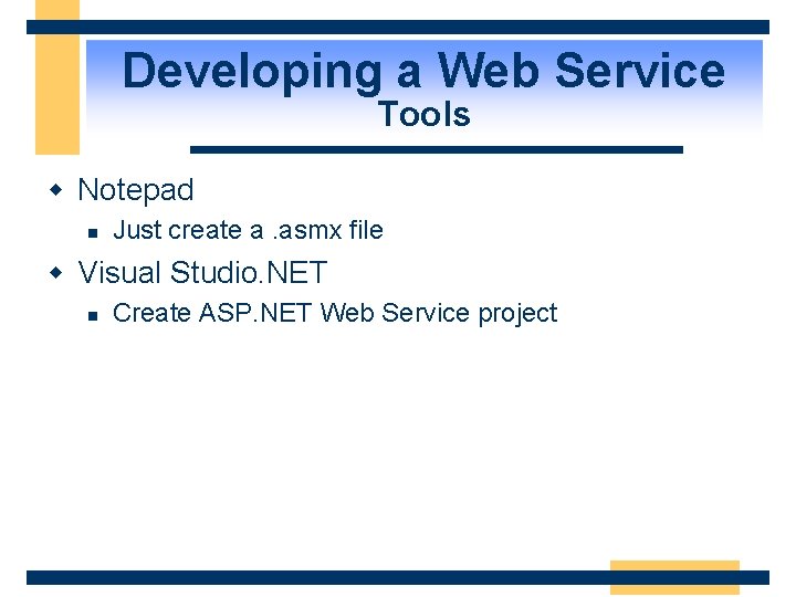 Developing a Web Service Tools w Notepad n Just create a. asmx file w