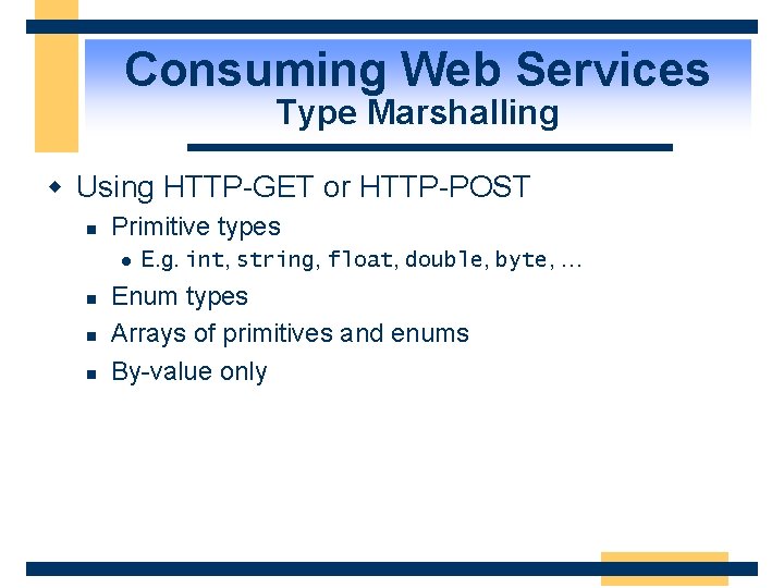 Consuming Web Services Type Marshalling w Using HTTP-GET or HTTP-POST n Primitive types l